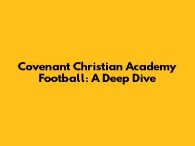 Covenant Christian Academy Football: A Deep Dive