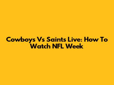 Cowboys Vs Saints Live: How To Watch NFL Week