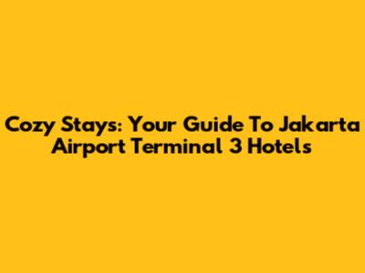 Cozy Stays: Your Guide To Jakarta Airport Terminal 3 Hotels