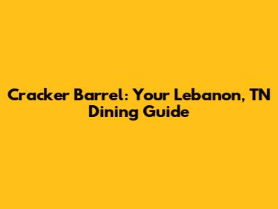 Cracker Barrel: Your Lebanon, TN Dining Guide