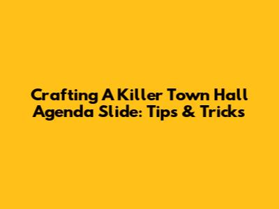 Crafting A Killer Town Hall Agenda Slide: Tips & Tricks