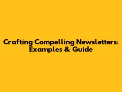 Crafting Compelling Newsletters: Examples & Guide