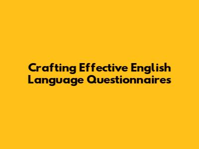 Crafting Effective English Language Questionnaires