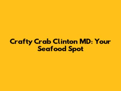 Crafty Crab Clinton MD: Your Seafood Spot