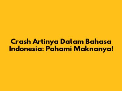 Crash Artinya Dalam Bahasa Indonesia: Pahami Maknanya!