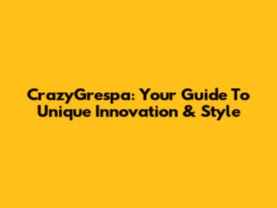 CrazyGrespa: Your Guide To Unique Innovation & Style