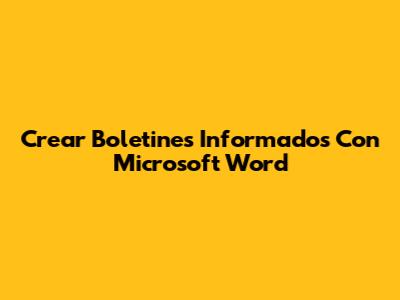 Crear Boletines Informados Con Microsoft Word