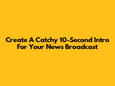 Create A Catchy 10-Second Intro For Your News Broadcast