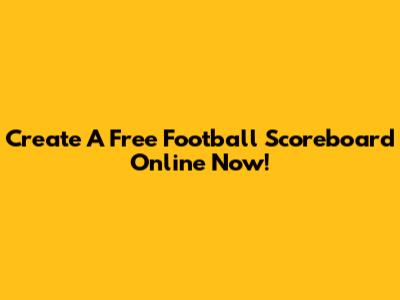 Create A Free Football Scoreboard Online Now!