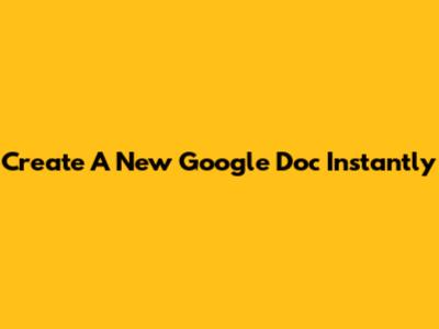 Create A New Google Doc Instantly