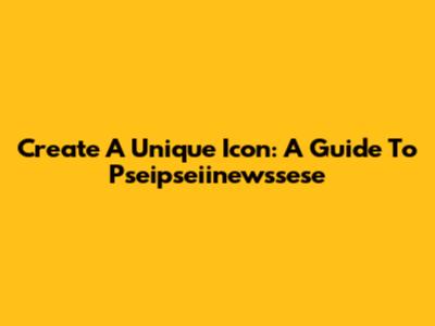 Create A Unique Icon: A Guide To Pseipseiinewssese