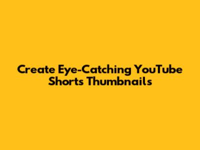Create Eye-Catching YouTube Shorts Thumbnails
