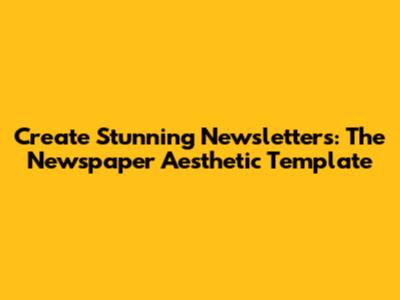 Create Stunning Newsletters: The Newspaper Aesthetic Template