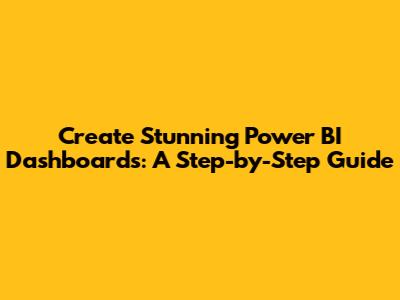 Create Stunning Power BI Dashboards: A Step-by-Step Guide