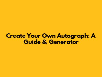 Create Your Own Autograph: A Guide & Generator