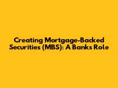 Creating Mortgage-Backed Securities (MBS): A Bank's Role
