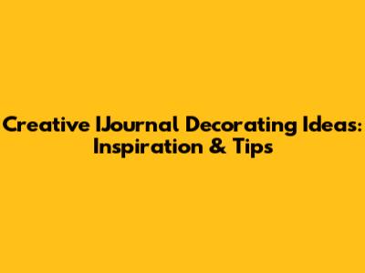 Creative IJournal Decorating Ideas: Inspiration & Tips