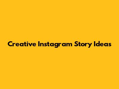 Creative Instagram Story Ideas