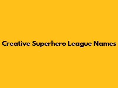 Creative Superhero League Names