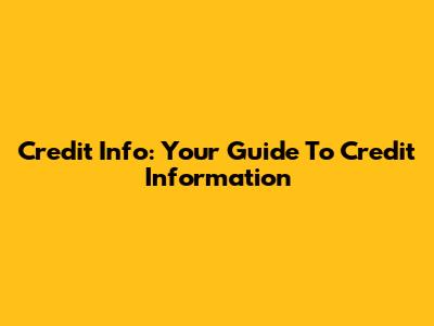 Credit Info: Your Guide To Credit Information