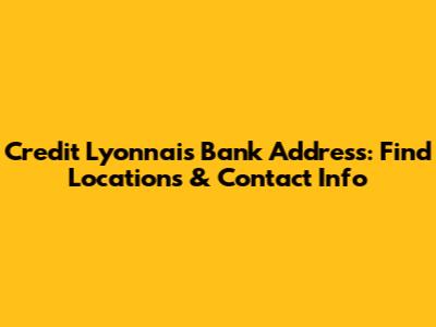 Credit Lyonnais Bank Address: Find Locations & Contact Info