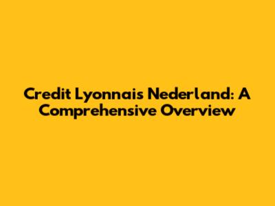 Credit Lyonnais Nederland: A Comprehensive Overview