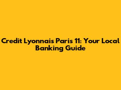 Credit Lyonnais Paris 11: Your Local Banking Guide