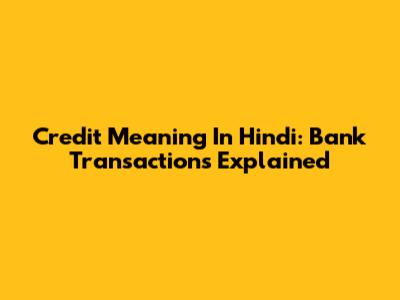 Credit Meaning In Hindi: Bank Transactions Explained