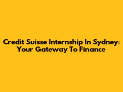 Credit Suisse Internship In Sydney: Your Gateway To Finance