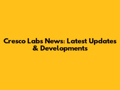 Cresco Labs News: Latest Updates & Developments