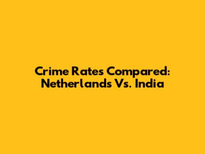 Crime Rates Compared: Netherlands Vs. India