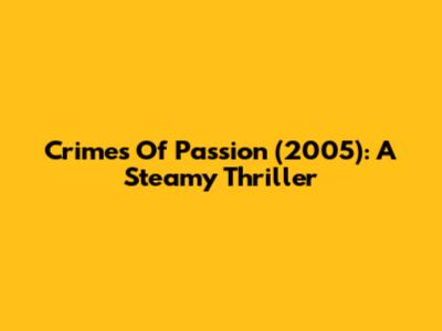 Crimes Of Passion (2005): A Steamy Thriller