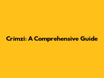 Crimzi: A Comprehensive Guide