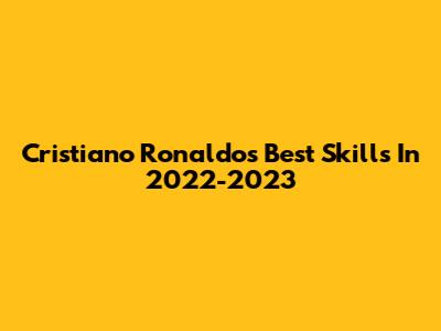 Cristiano Ronaldo's Best Skills In 2022-2023