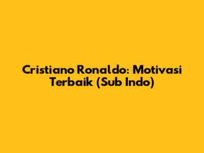 Cristiano Ronaldo: Motivasi Terbaik (Sub Indo)
