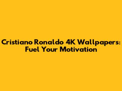 Cristiano Ronaldo 4K Wallpapers: Fuel Your Motivation