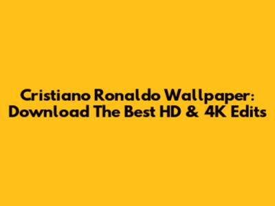 Cristiano Ronaldo Wallpaper: Download The Best HD & 4K Edits