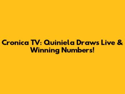 Cronica TV: Quiniela Draws Live & Winning Numbers!