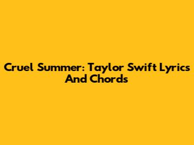 Cruel Summer: Taylor Swift Lyrics And Chords