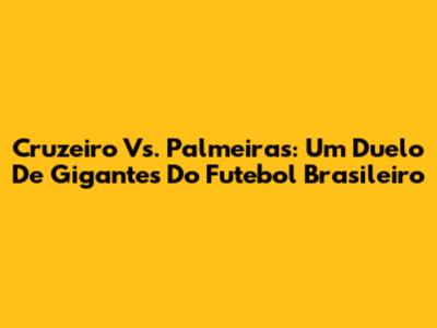 Cruzeiro Vs. Palmeiras: Um Duelo De Gigantes Do Futebol Brasileiro