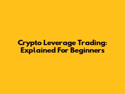 Crypto Leverage Trading: Explained For Beginners