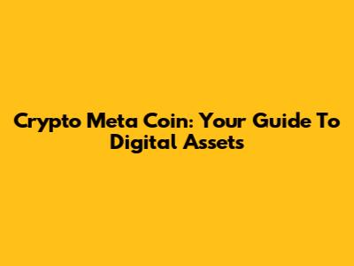 Crypto Meta Coin: Your Guide To Digital Assets