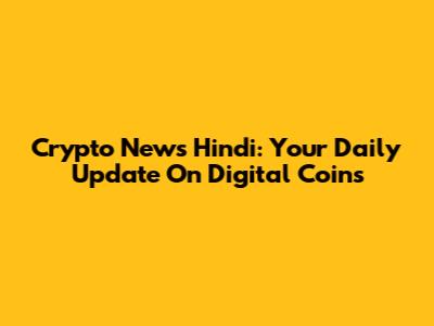 Crypto News Hindi: Your Daily Update On Digital Coins