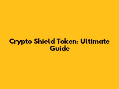 Crypto Shield Token: Ultimate Guide