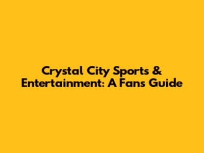 Crystal City Sports & Entertainment: A Fan's Guide