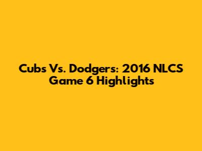 Cubs Vs. Dodgers: 2016 NLCS Game 6 Highlights