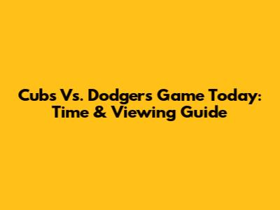 Cubs Vs. Dodgers Game Today: Time & Viewing Guide