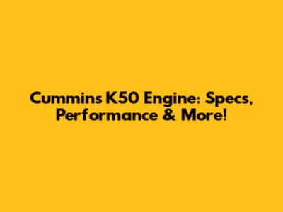 Cummins K50 Engine: Specs, Performance & More!