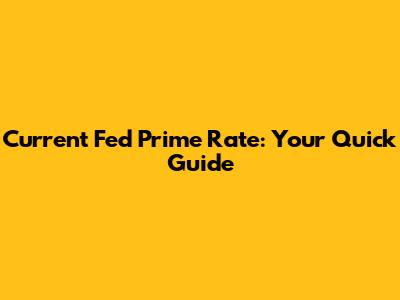 Current Fed Prime Rate: Your Quick Guide