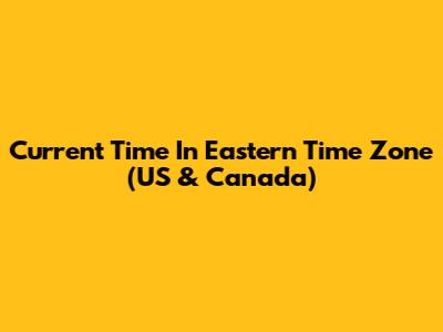 Current Time In Eastern Time Zone (US & Canada)